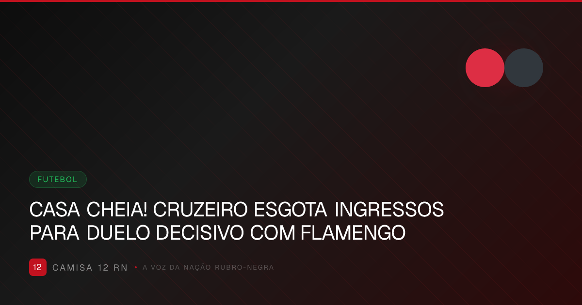 CASA CHEIA! CRUZEIRO ESGOTA INGRESSOS PARA DUELO DECISIVO COM FLAMENGO