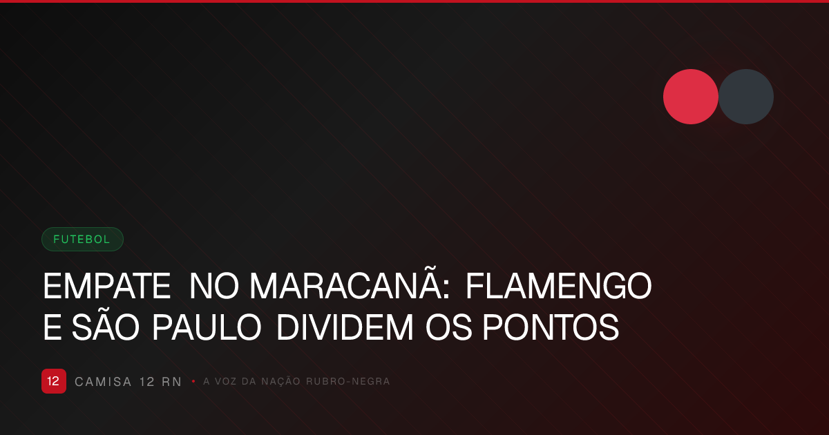EMPATE NO MARACANÃ: FLAMENGO E SÃO PAULO DIVIDEM OS PONTOS