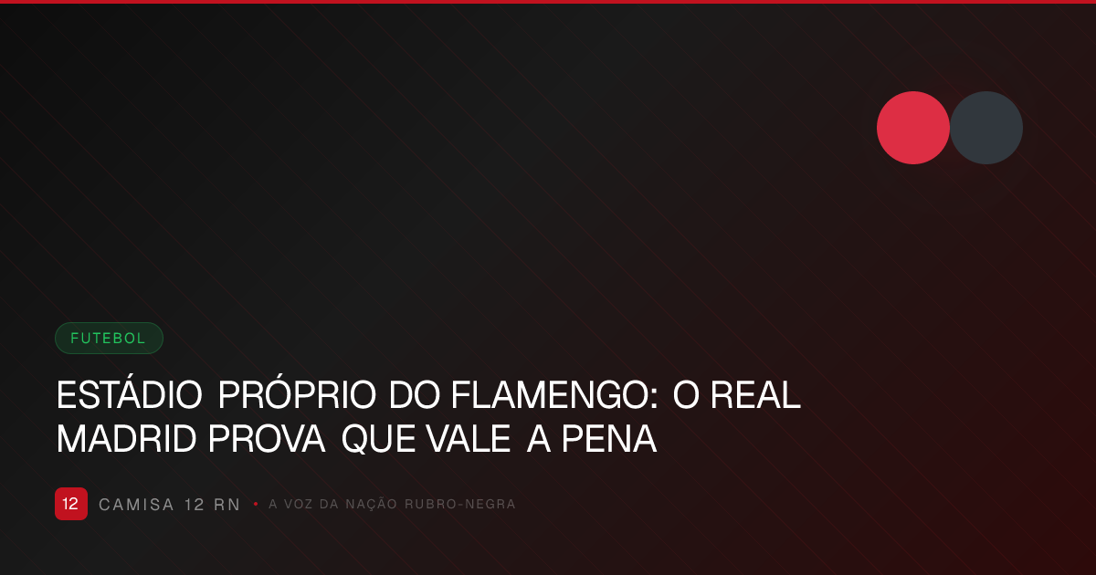 ESTÁDIO PRÓPRIO DO FLAMENGO: O REAL MADRID PROVA QUE VALE A PENA