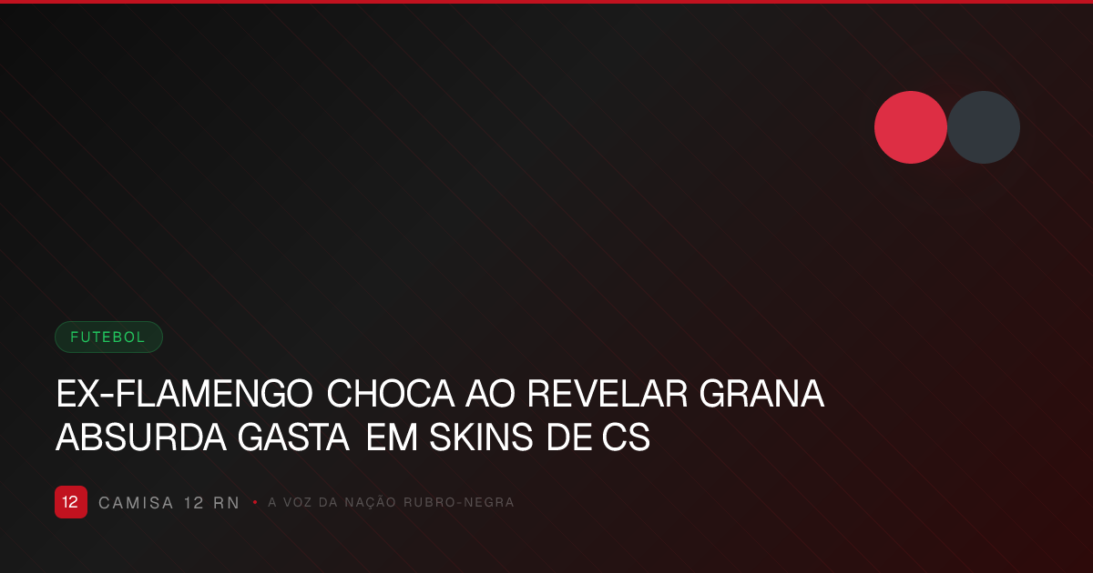 EX-FLAMENGO CHOCA AO REVELAR GRANA ABSURDA GASTA EM SKINS DE CS