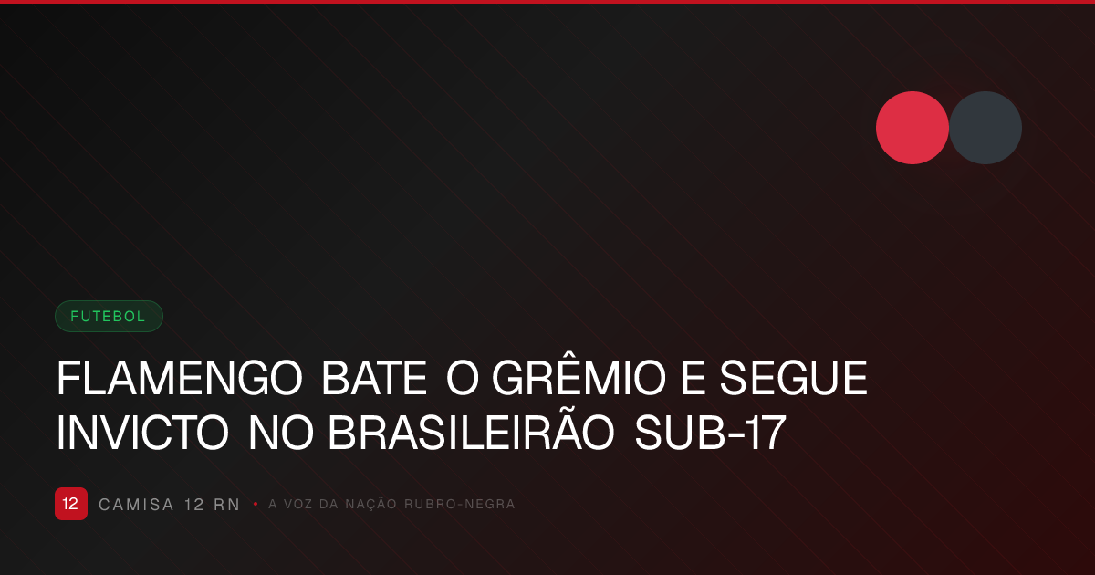 FLAMENGO BATE O GRÊMIO E SEGUE INVICTO NO BRASILEIRÃO SUB-17
