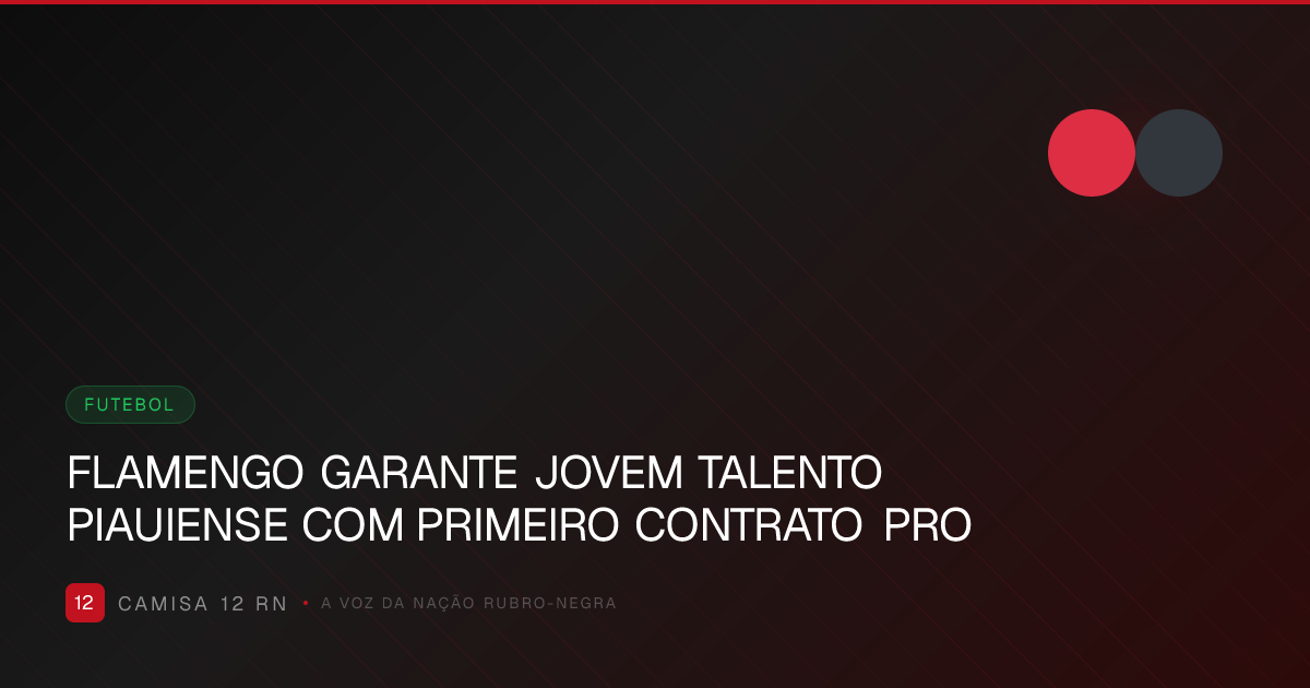 FLAMENGO GARANTE JOVEM TALENTO PIAUIENSE COM PRIMEIRO CONTRATO PRO