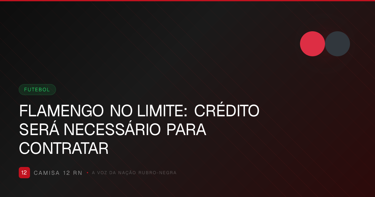 FLAMENGO NO LIMITE: CRÉDITO SERÁ NECESSÁRIO PARA CONTRATAR