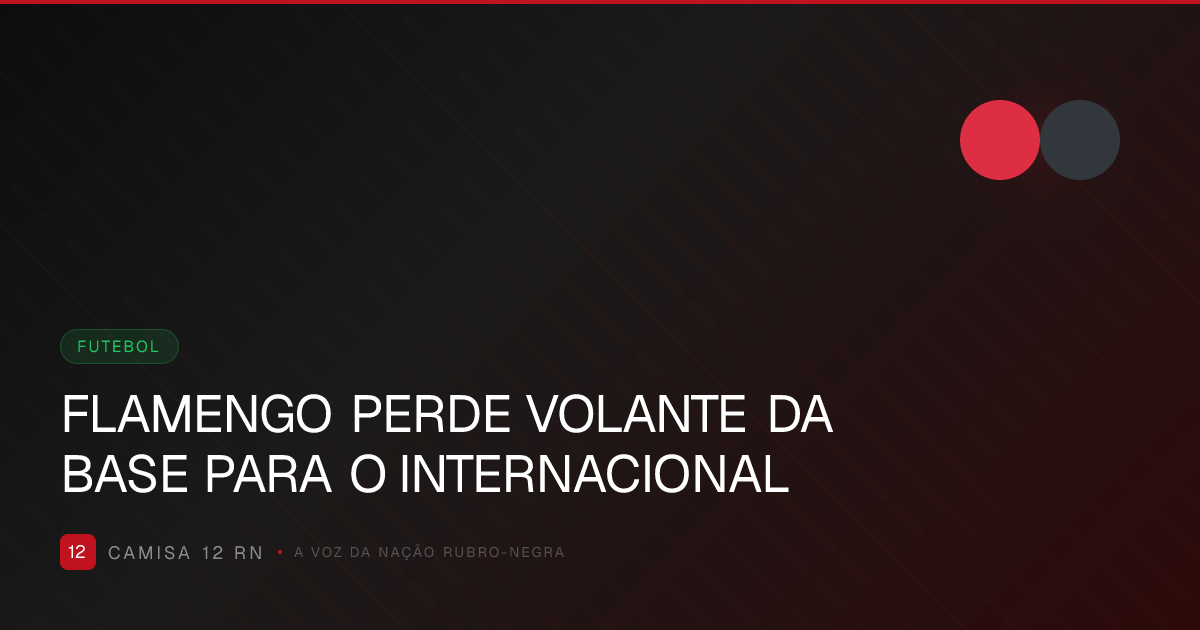 FLAMENGO PERDE VOLANTE DA BASE PARA O INTERNACIONAL