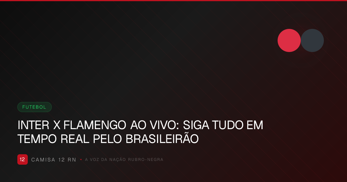 INTER x FLAMENGO AO VIVO: SIGA TUDO EM TEMPO REAL PELO BRASILEIRÃO