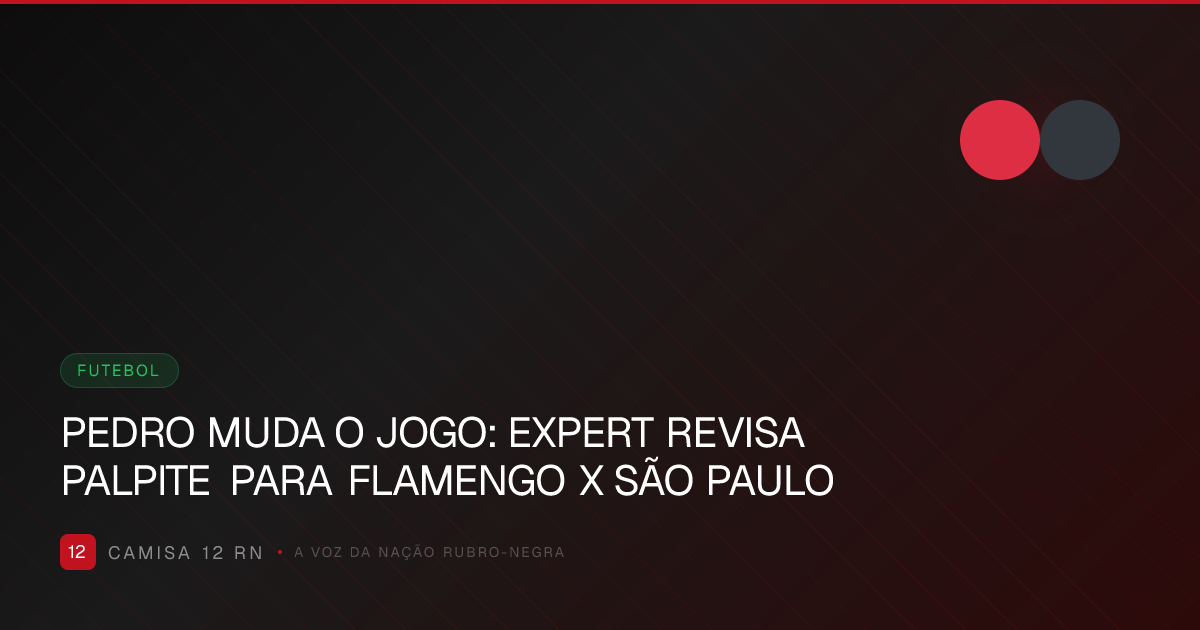 PEDRO MUDA O JOGO: EXPERT REVISA PALPITE PARA FLAMENGO X SÃO PAULO