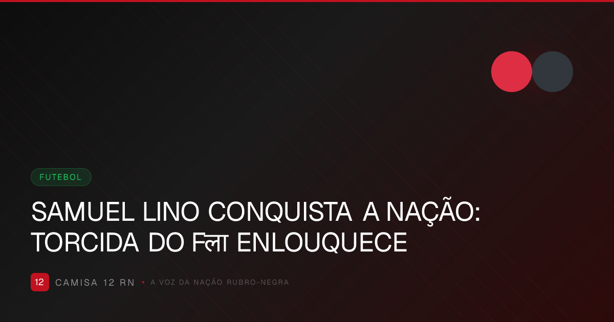 SAMUEL LINO CONQUISTA A NAÇÃO: TORCIDA DO Fला ENLOUQUECE